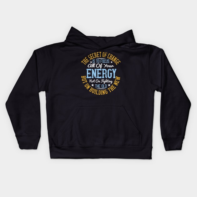 The Secret Of Change Is To Focus All Of Your Energy, Not On Fighting The Old, But On Building The New Kids Hoodie by APuzzleOfTShirts